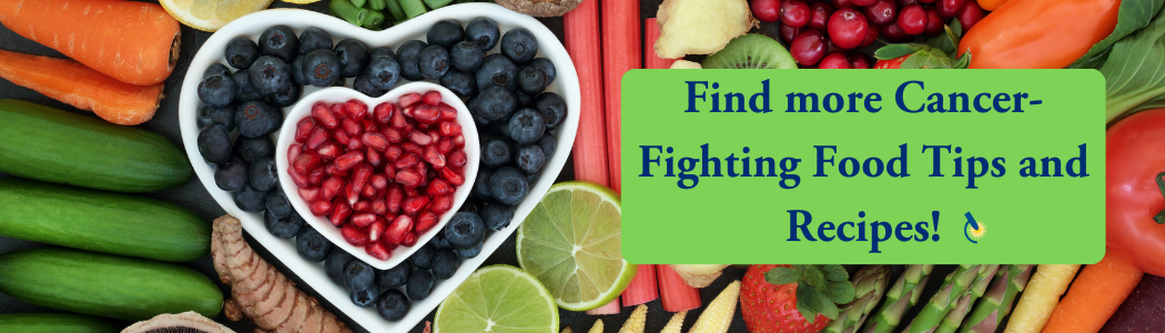Find more Cancer-Fighting Food Tips and Recipes! NFCR Cancer-Fighting Food Tips