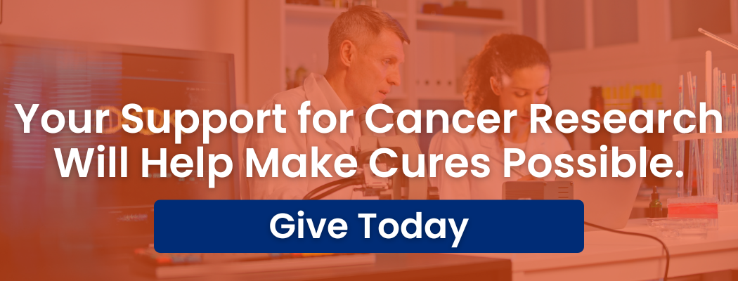 Your Support for Cancer Research Will Help Make Cures Possible.